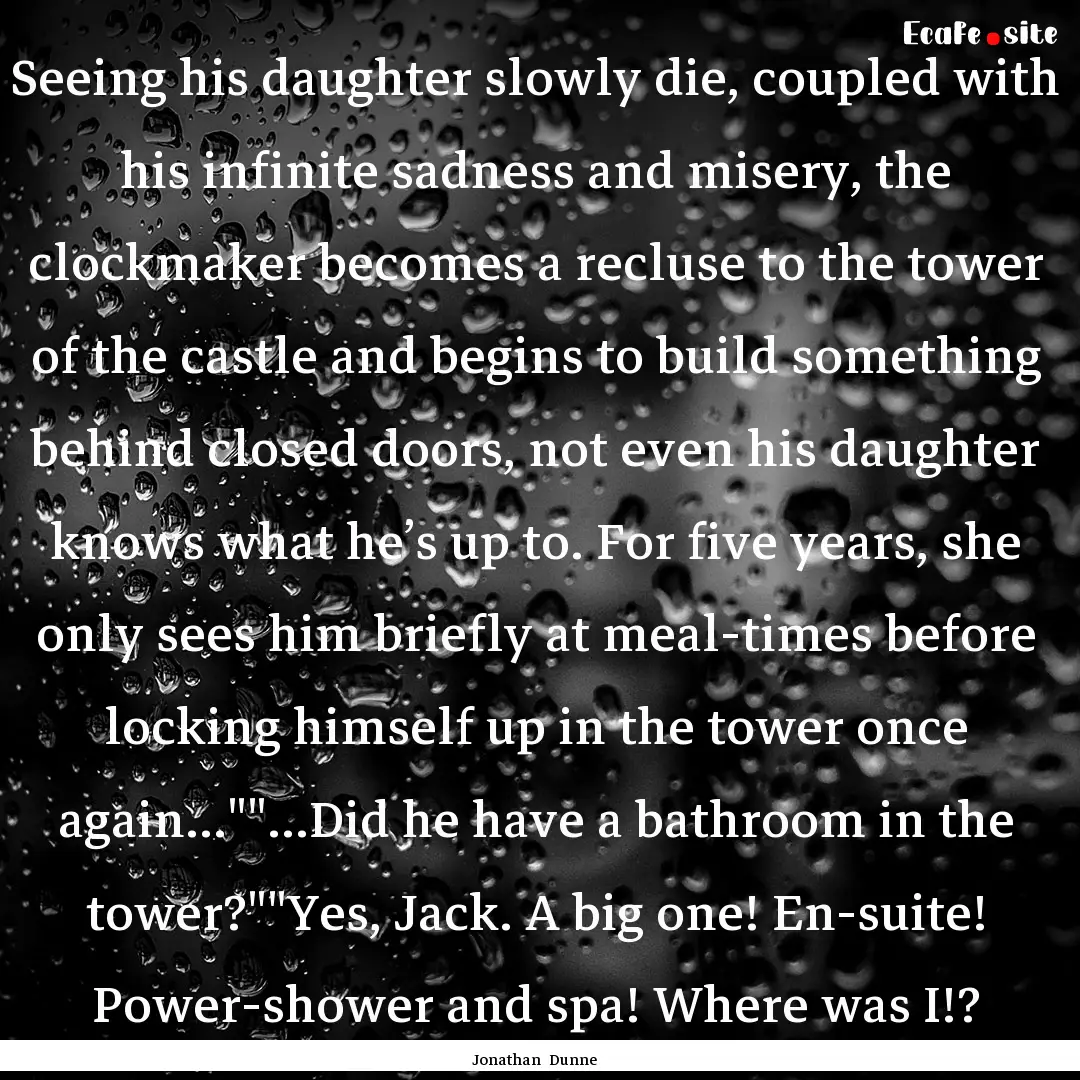 Seeing his daughter slowly die, coupled with.... : Quote by Jonathan Dunne