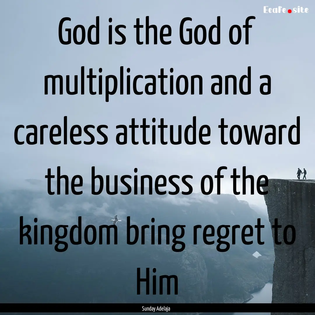 God is the God of multiplication and a careless.... : Quote by Sunday Adelaja