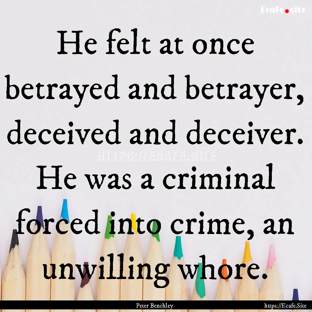 He felt at once betrayed and betrayer, deceived.... : Quote by Peter Benchley