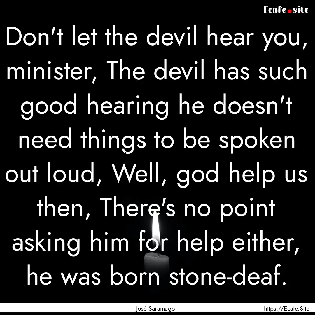 Don't let the devil hear you, minister, The.... : Quote by José Saramago