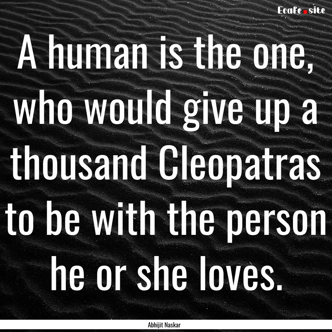 A human is the one, who would give up a thousand.... : Quote by Abhijit Naskar