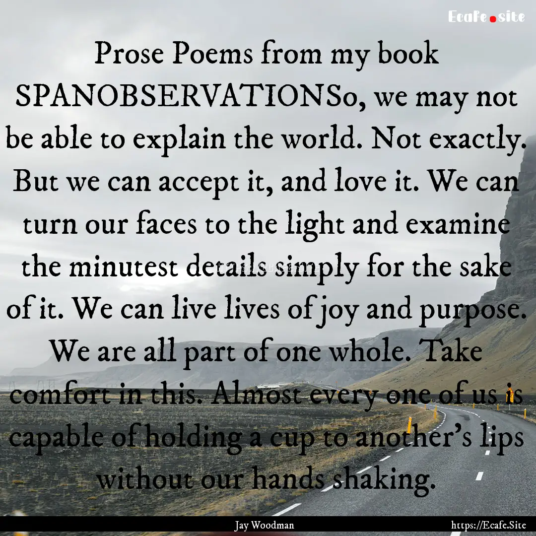 Prose Poems from my book SPANOBSERVATIONSo,.... : Quote by Jay Woodman