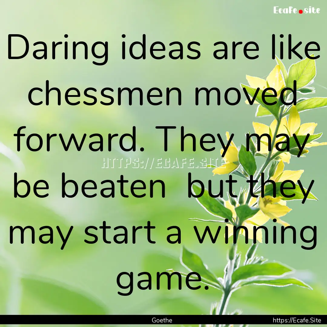 Daring ideas are like chessmen moved forward..... : Quote by Goethe