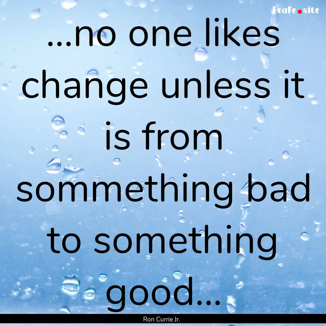 ...no one likes change unless it is from.... : Quote by Ron Currie Jr.