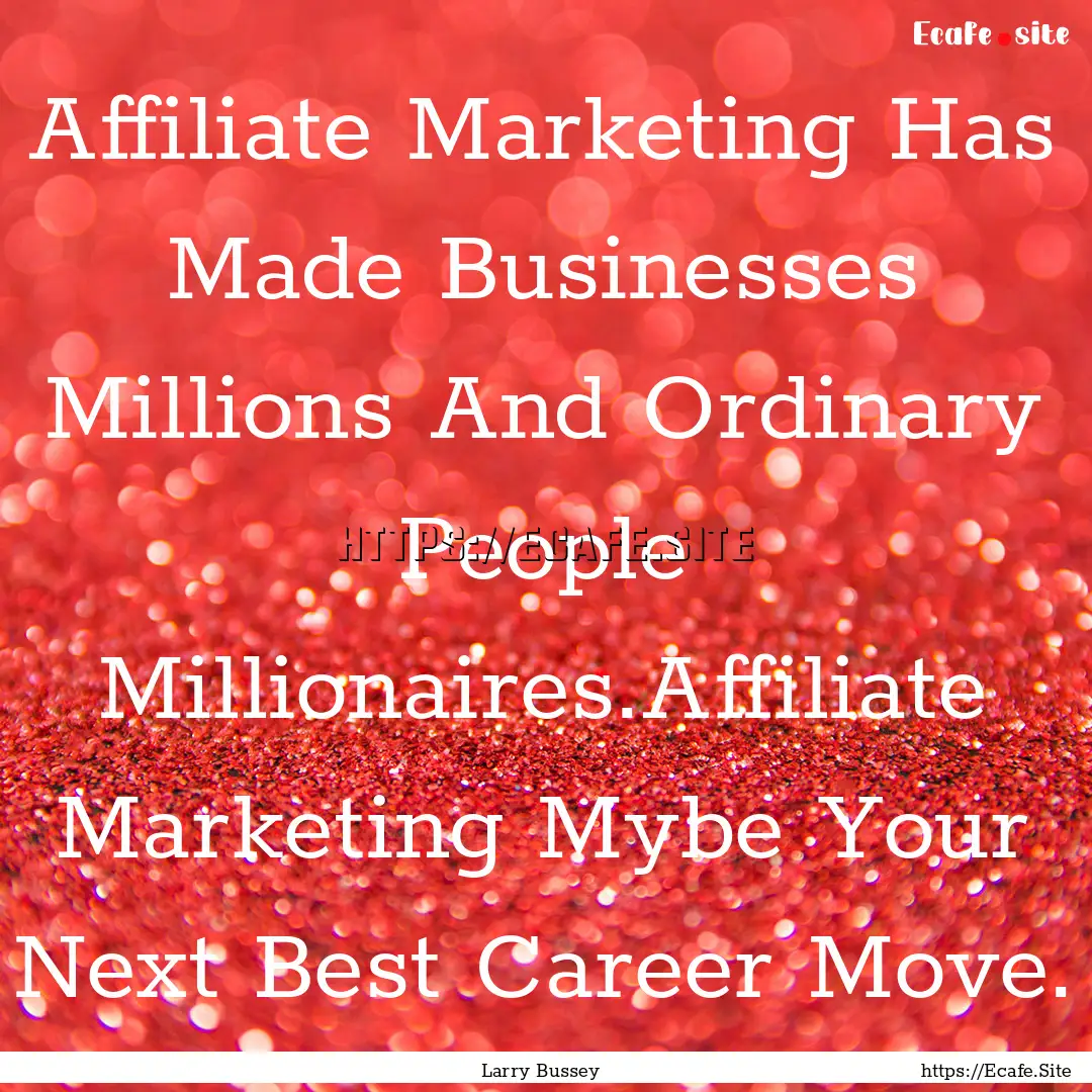 Affiliate Marketing Has Made Businesses Millions.... : Quote by Larry Bussey