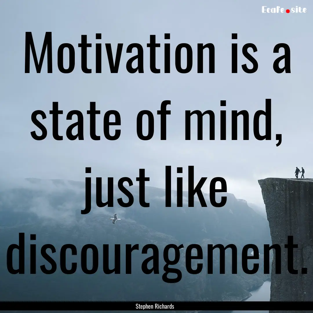 Motivation is a state of mind, just like.... : Quote by Stephen Richards