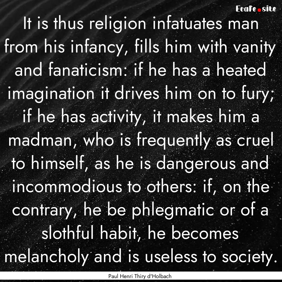 It is thus religion infatuates man from his.... : Quote by Paul Henri Thiry d'Holbach