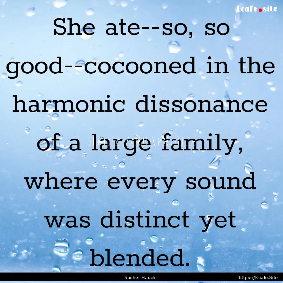 She ate--so, so good--cocooned in the harmonic.... : Quote by Rachel Hauck