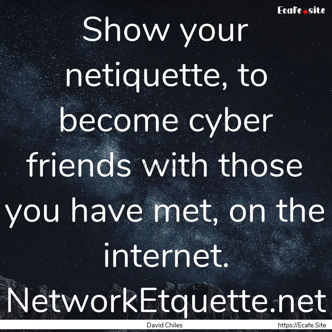 Show your netiquette, to become cyber friends.... : Quote by David Chiles