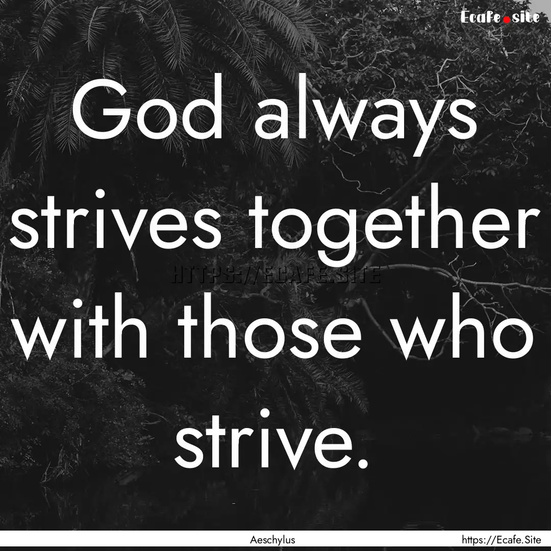 God always strives together with those who.... : Quote by Aeschylus