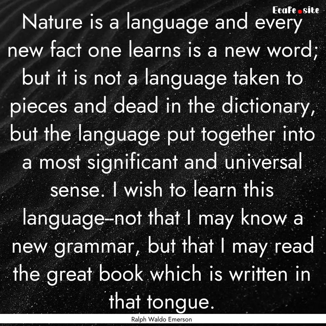 Nature is a language and every new fact one.... : Quote by Ralph Waldo Emerson