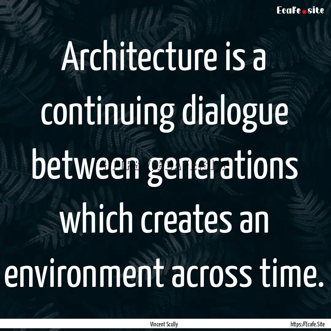 Architecture is a continuing dialogue between.... : Quote by Vincent Scully