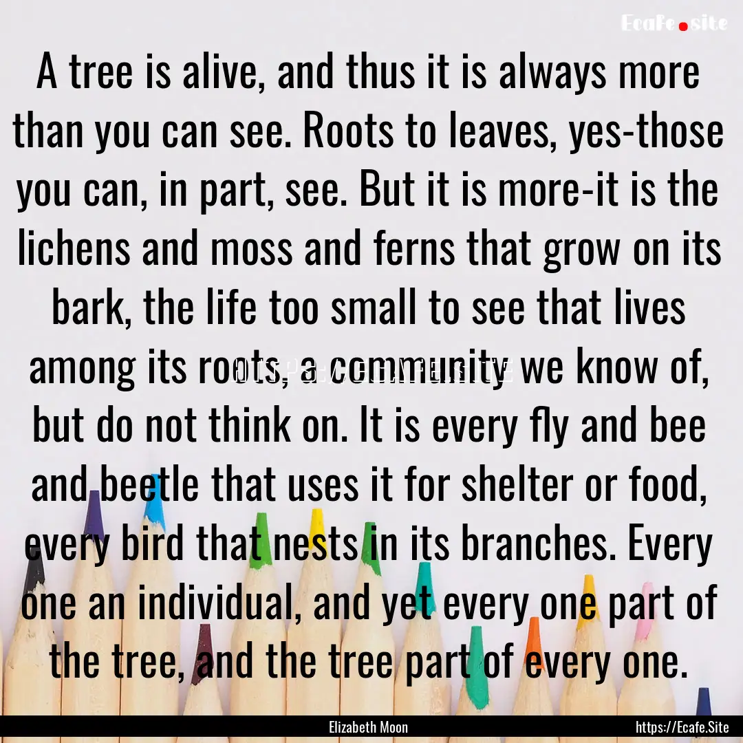 A tree is alive, and thus it is always more.... : Quote by Elizabeth Moon