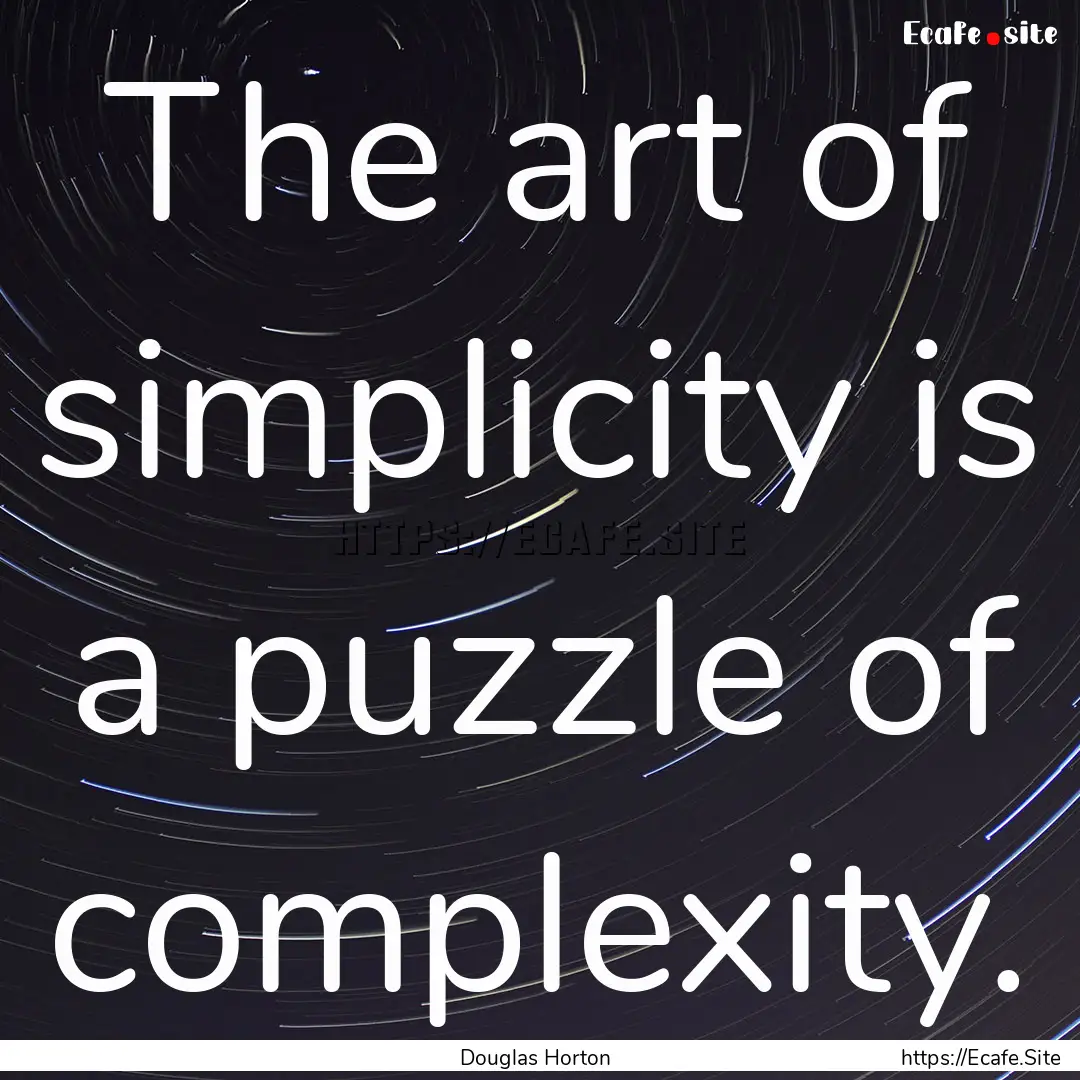 The art of simplicity is a puzzle of complexity..... : Quote by Douglas Horton