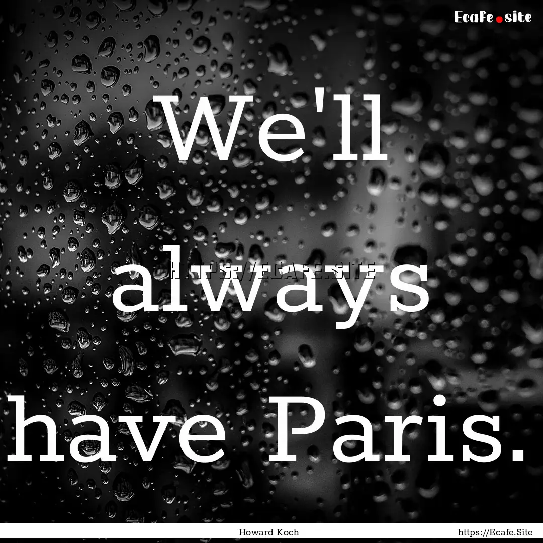 We'll always have Paris. : Quote by Howard Koch