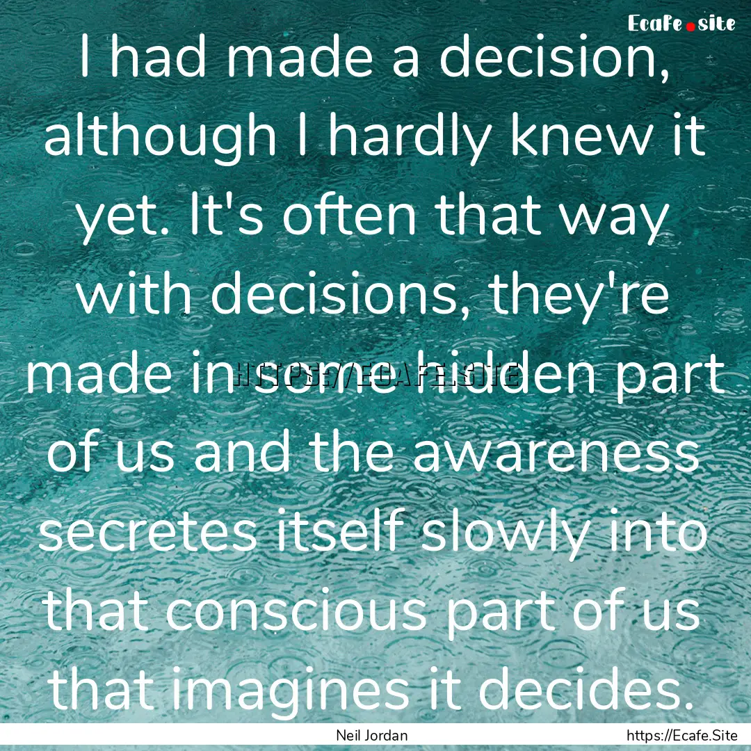 I had made a decision, although I hardly.... : Quote by Neil Jordan