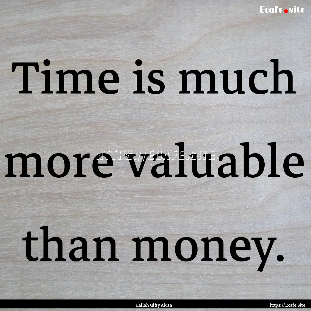 Time is much more valuable than money. : Quote by Lailah Gifty Akita