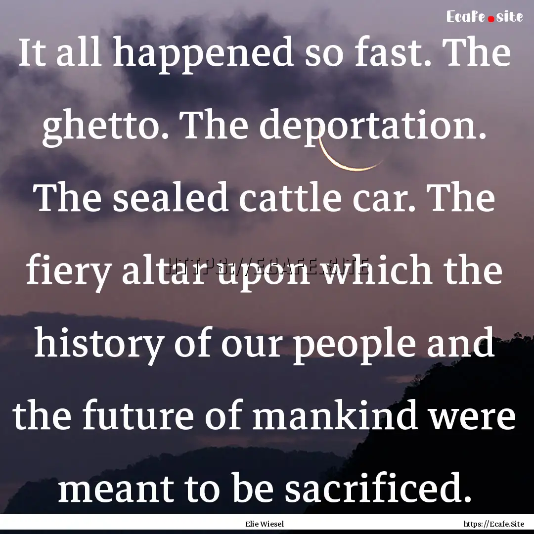 It all happened so fast. The ghetto. The.... : Quote by Elie Wiesel