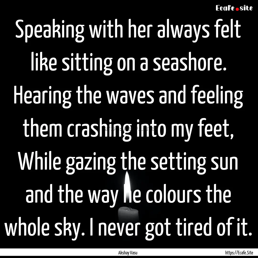 Speaking with her always felt like sitting.... : Quote by Akshay Vasu