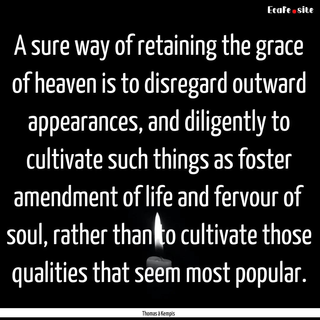 A sure way of retaining the grace of heaven.... : Quote by Thomas à Kempis