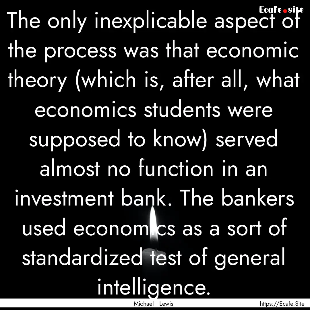 The only inexplicable aspect of the process.... : Quote by Michael Lewis