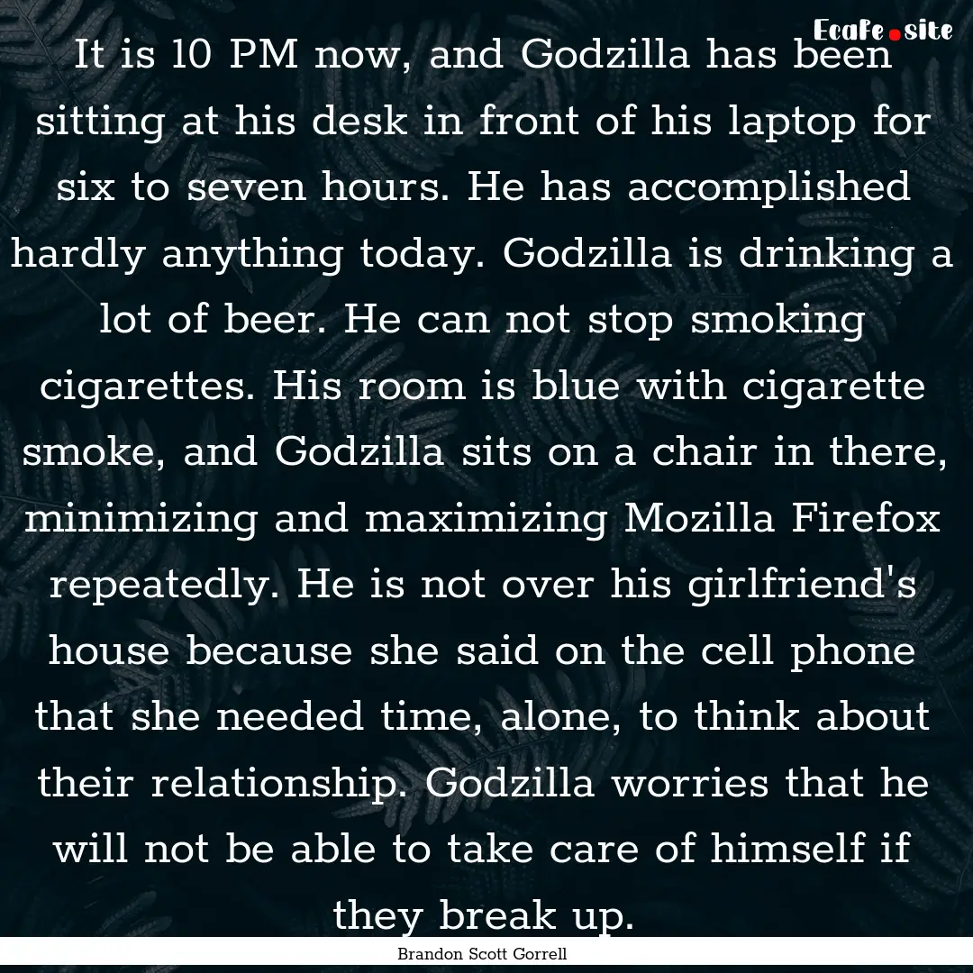 It is 10 PM now, and Godzilla has been sitting.... : Quote by Brandon Scott Gorrell