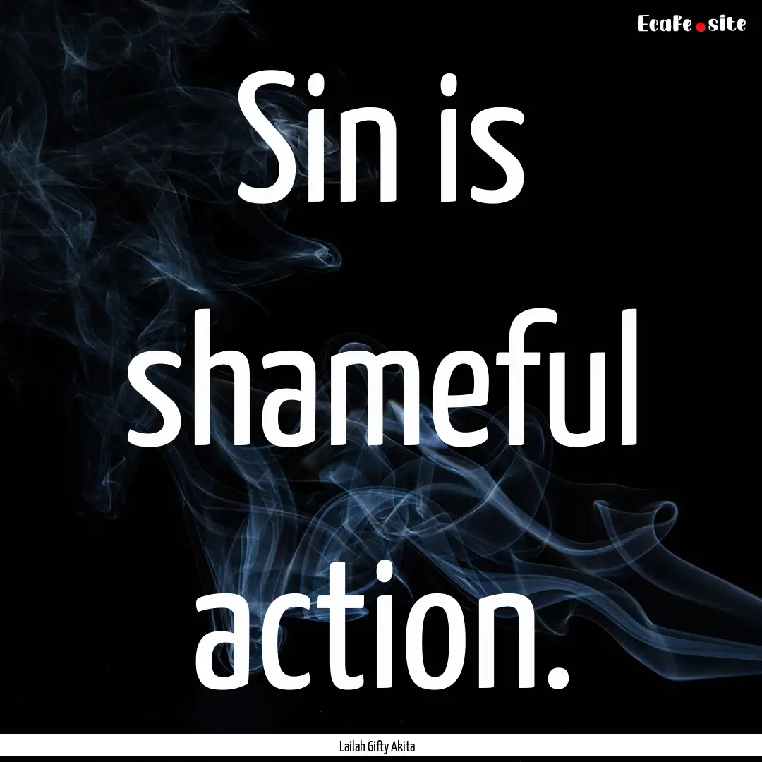 Sin is shameful action. : Quote by Lailah Gifty Akita