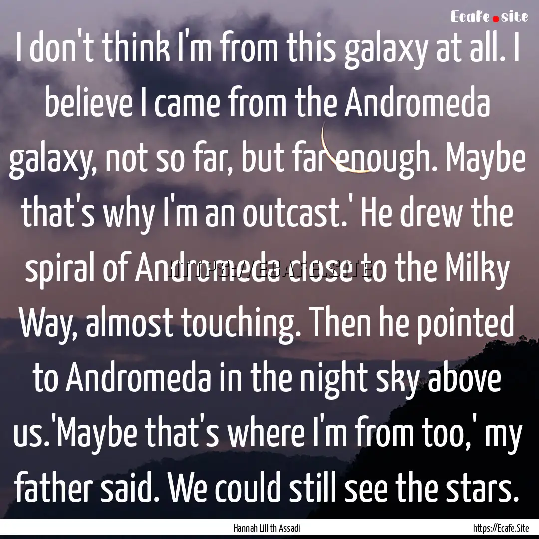 I don't think I'm from this galaxy at all..... : Quote by Hannah Lillith Assadi