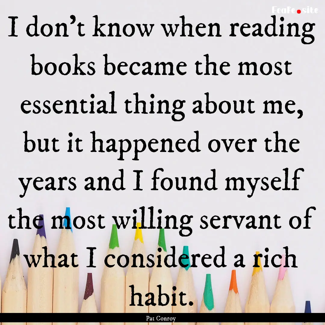 I don’t know when reading books became.... : Quote by Pat Conroy