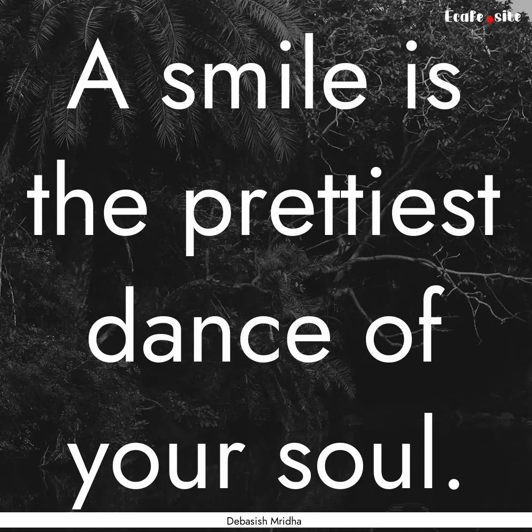 A smile is the prettiest dance of your soul..... : Quote by Debasish Mridha