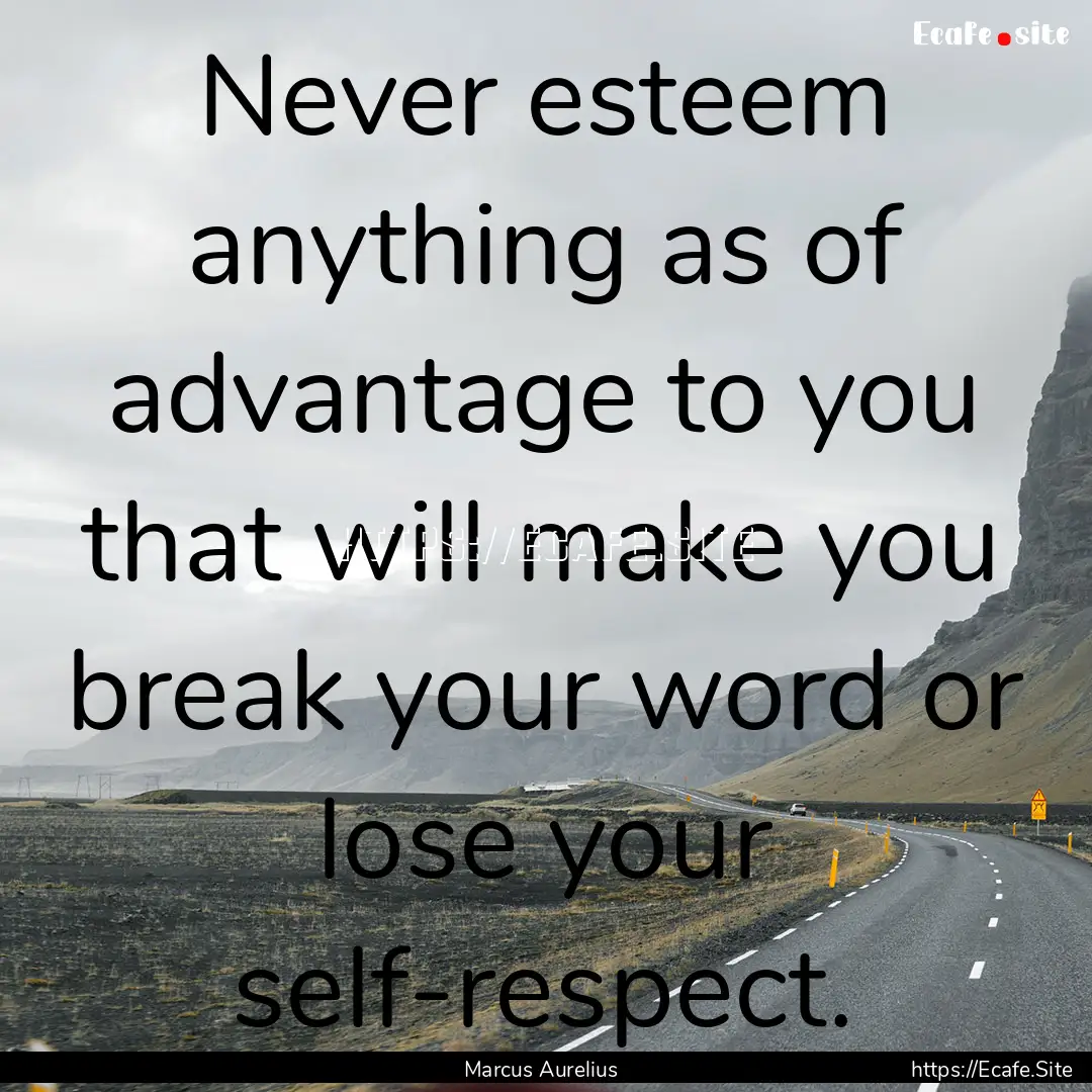 Never esteem anything as of advantage to.... : Quote by Marcus Aurelius