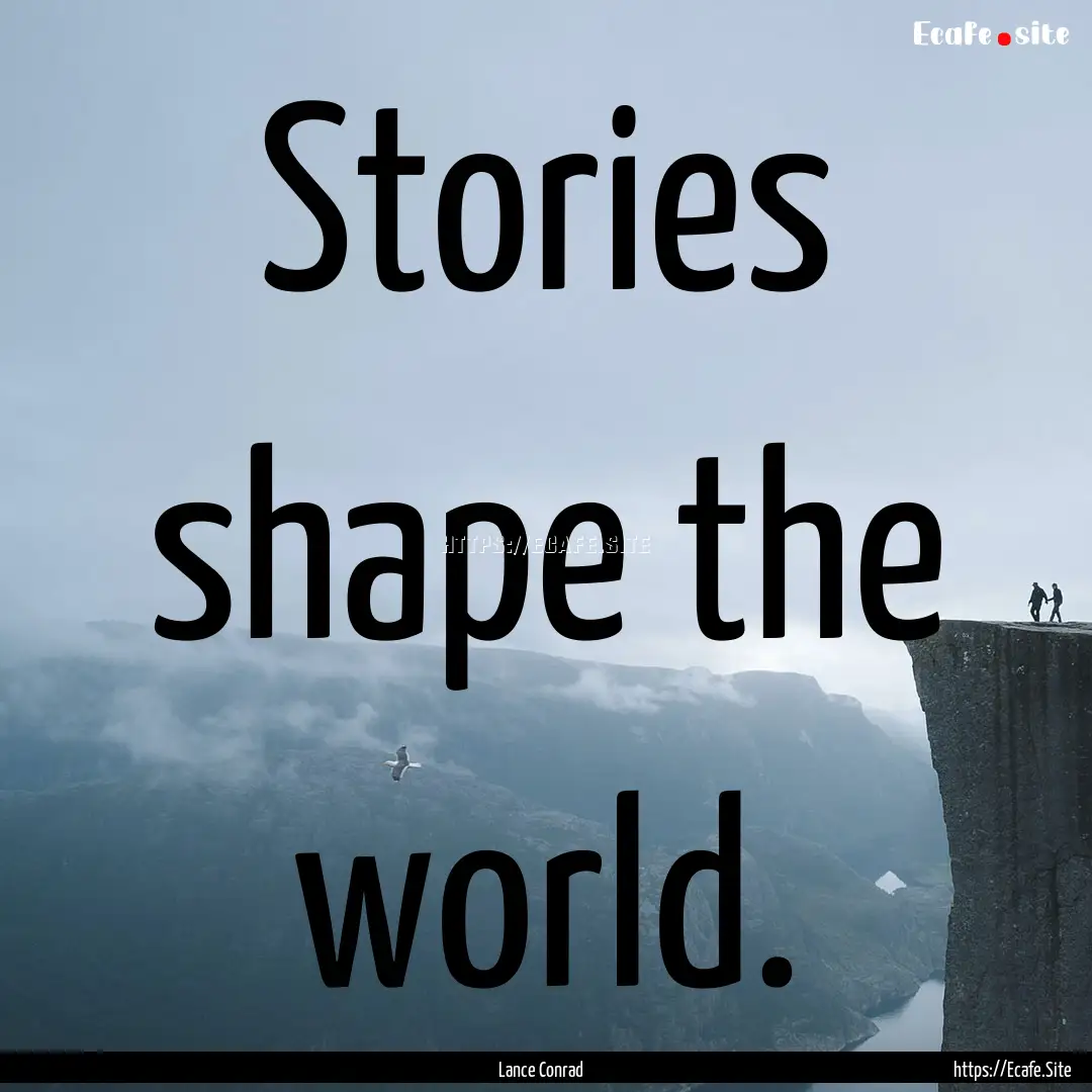 Stories shape the world. : Quote by Lance Conrad