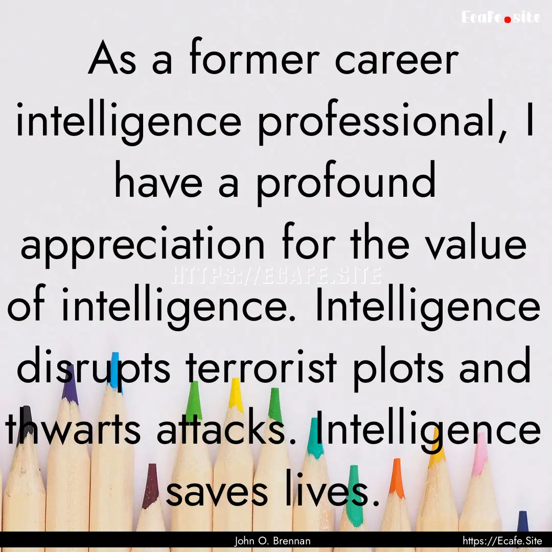 As a former career intelligence professional,.... : Quote by John O. Brennan