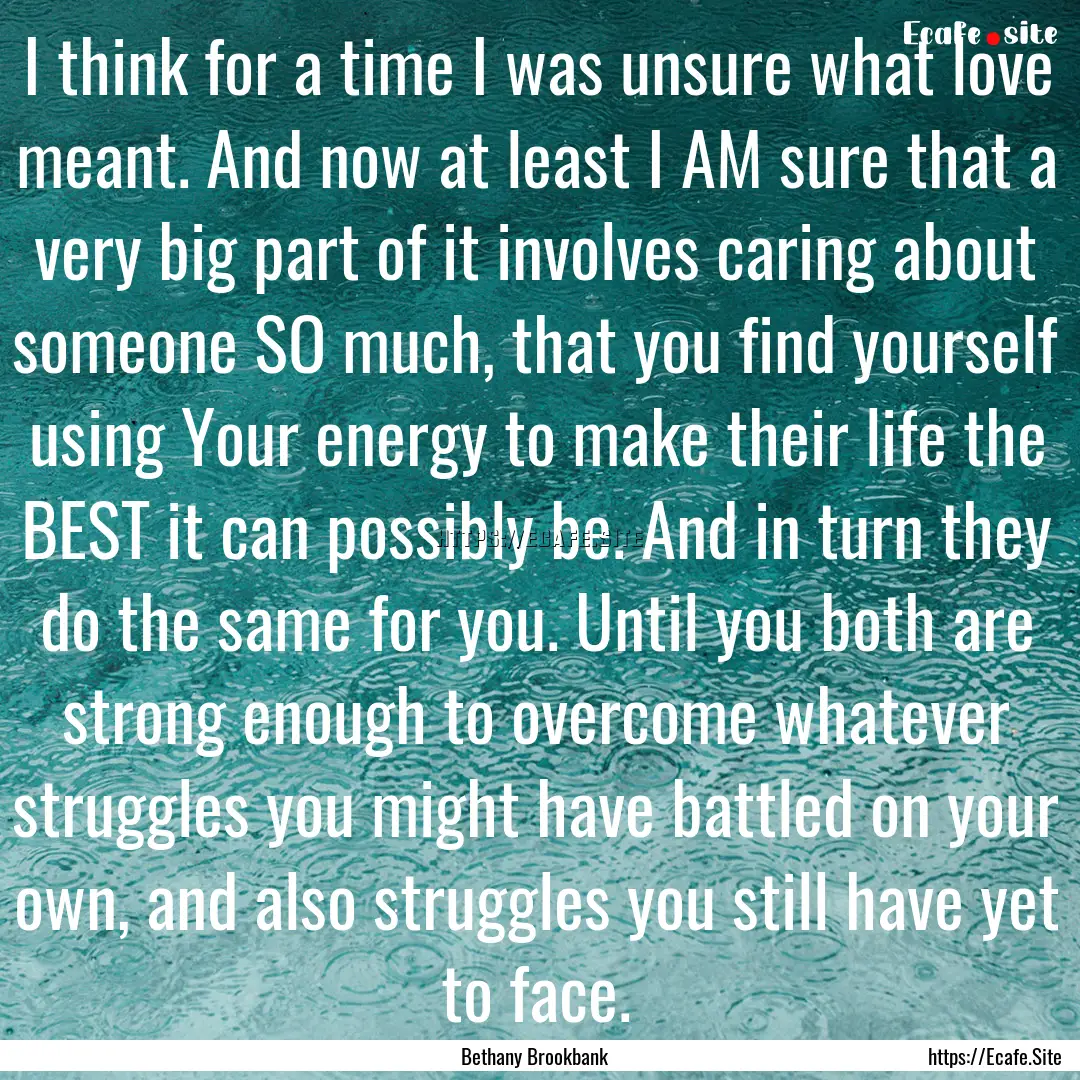 I think for a time I was unsure what love.... : Quote by Bethany Brookbank