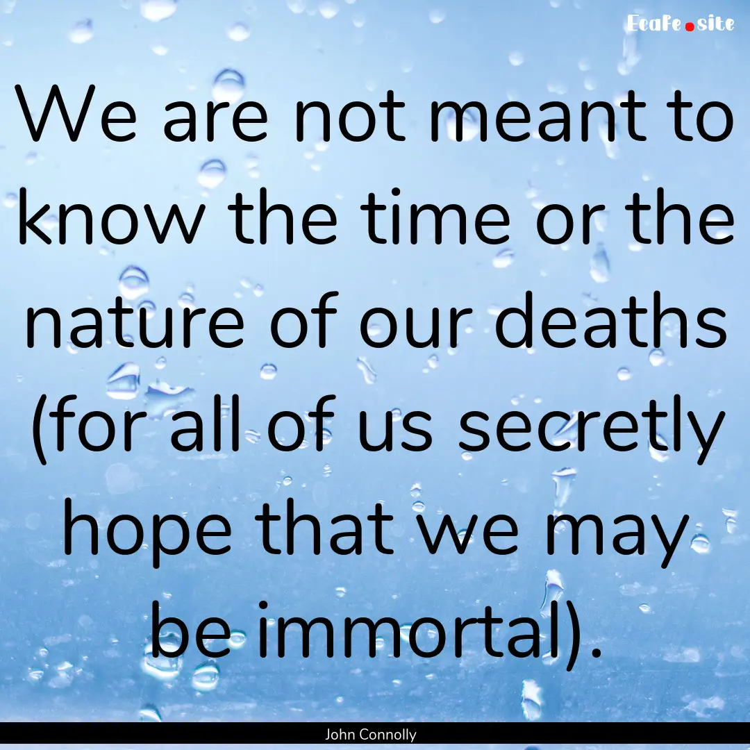 We are not meant to know the time or the.... : Quote by John Connolly