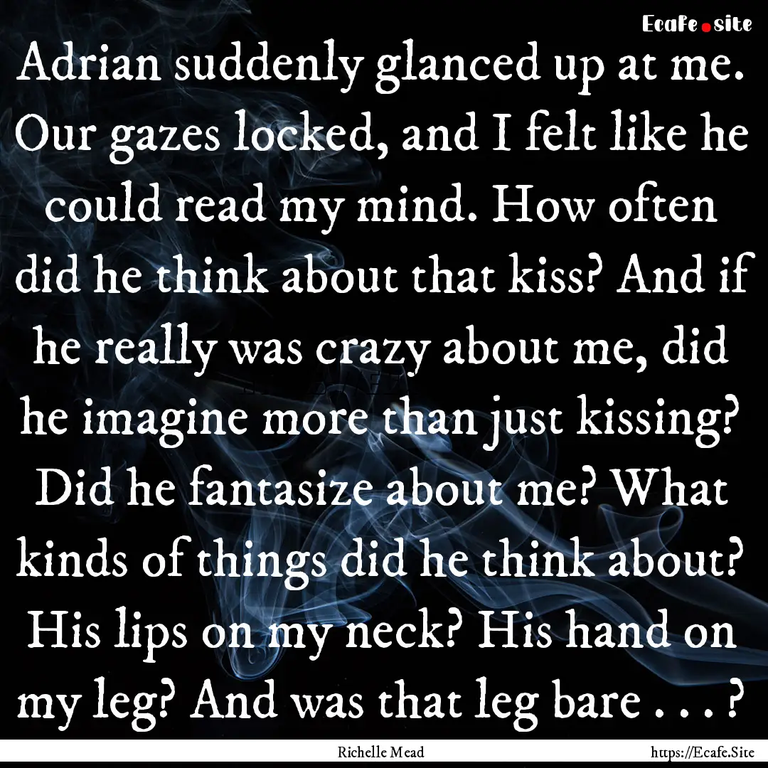 Adrian suddenly glanced up at me. Our gazes.... : Quote by Richelle Mead