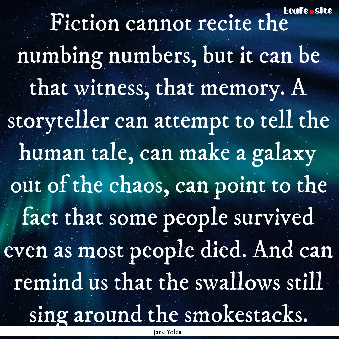 Fiction cannot recite the numbing numbers,.... : Quote by Jane Yolen