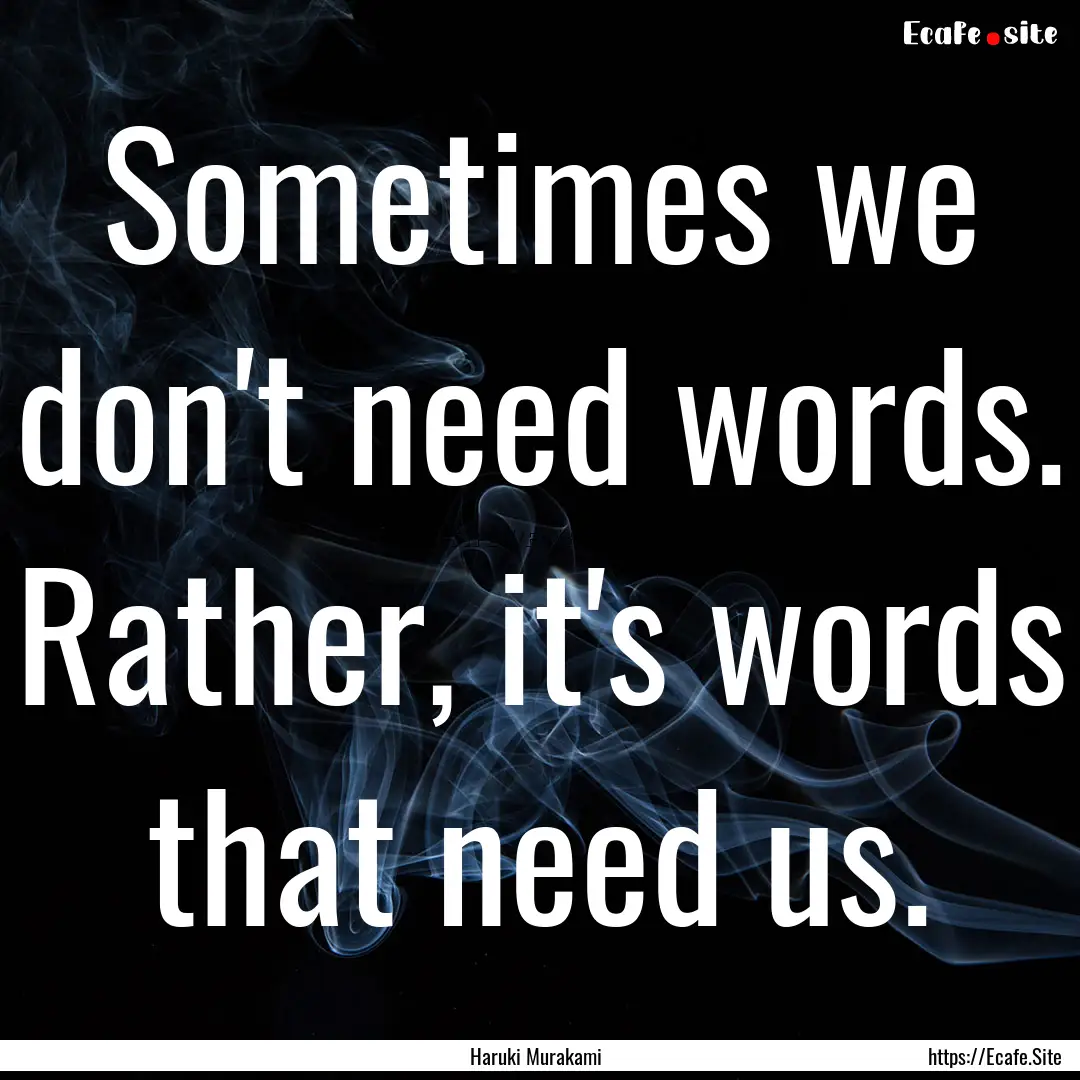 Sometimes we don't need words. Rather, it's.... : Quote by Haruki Murakami