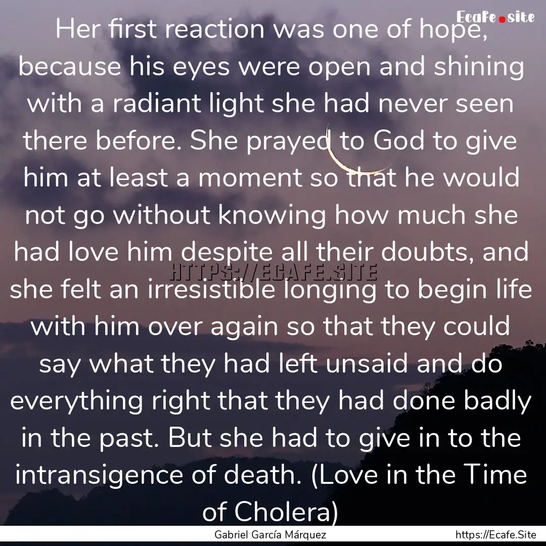 Her first reaction was one of hope, because.... : Quote by Gabriel García Márquez