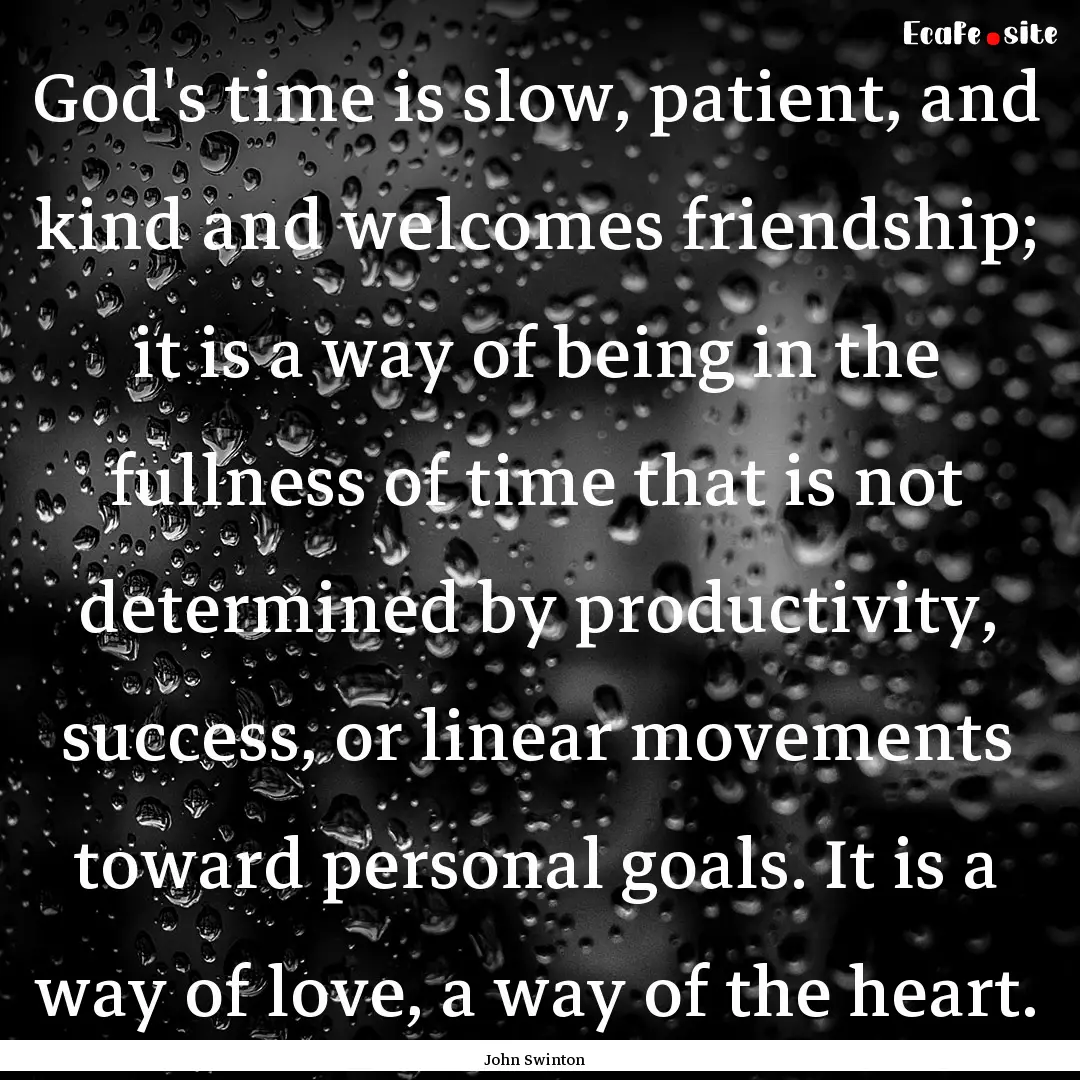 God's time is slow, patient, and kind and.... : Quote by John Swinton