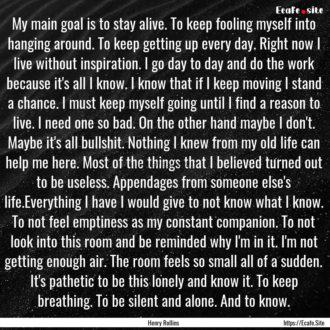 My main goal is to stay alive. To keep fooling.... : Quote by Henry Rollins