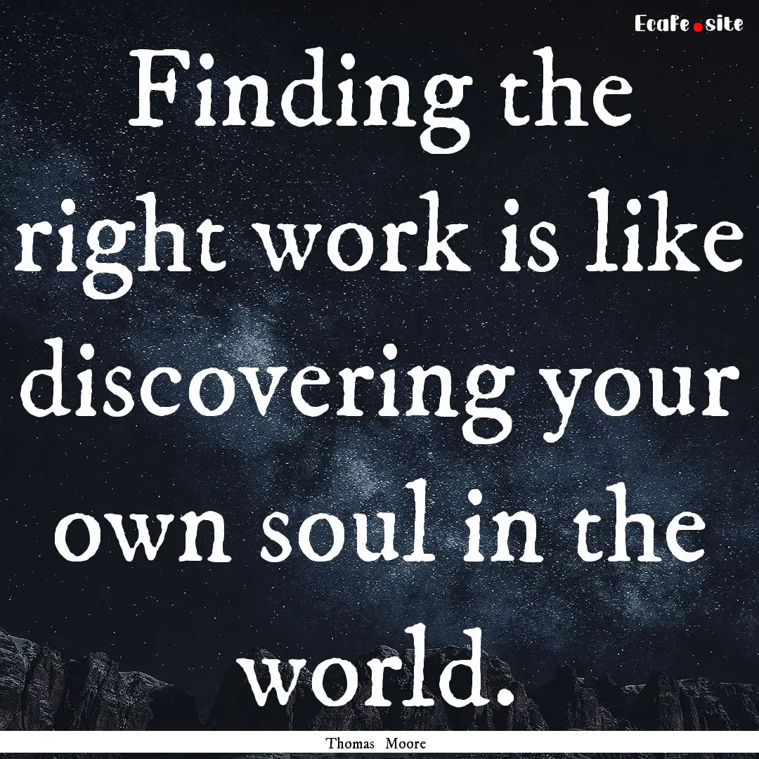 Finding the right work is like discovering.... : Quote by Thomas Moore