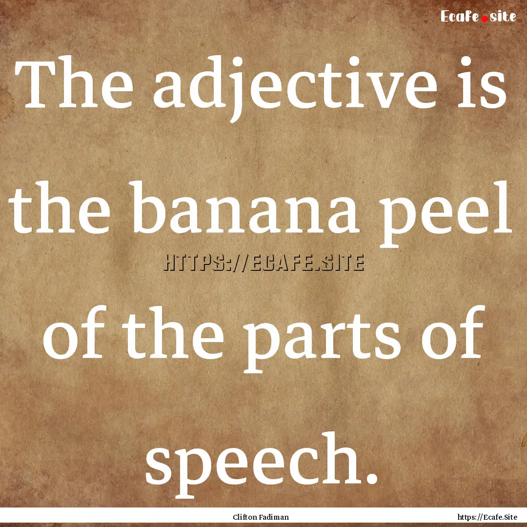 The adjective is the banana peel of the parts.... : Quote by Clifton Fadiman