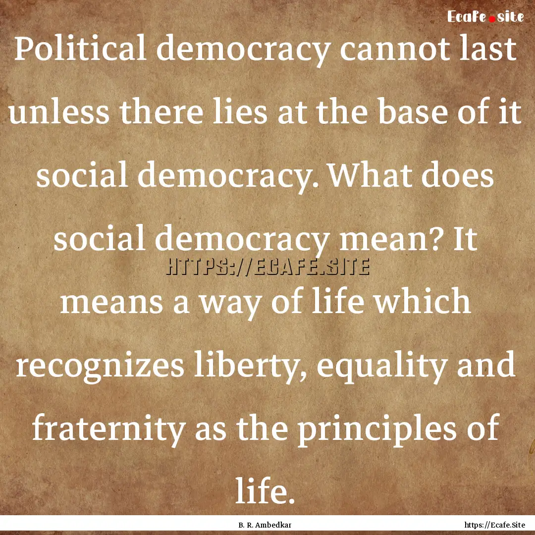 Political democracy cannot last unless there.... : Quote by B. R. Ambedkar