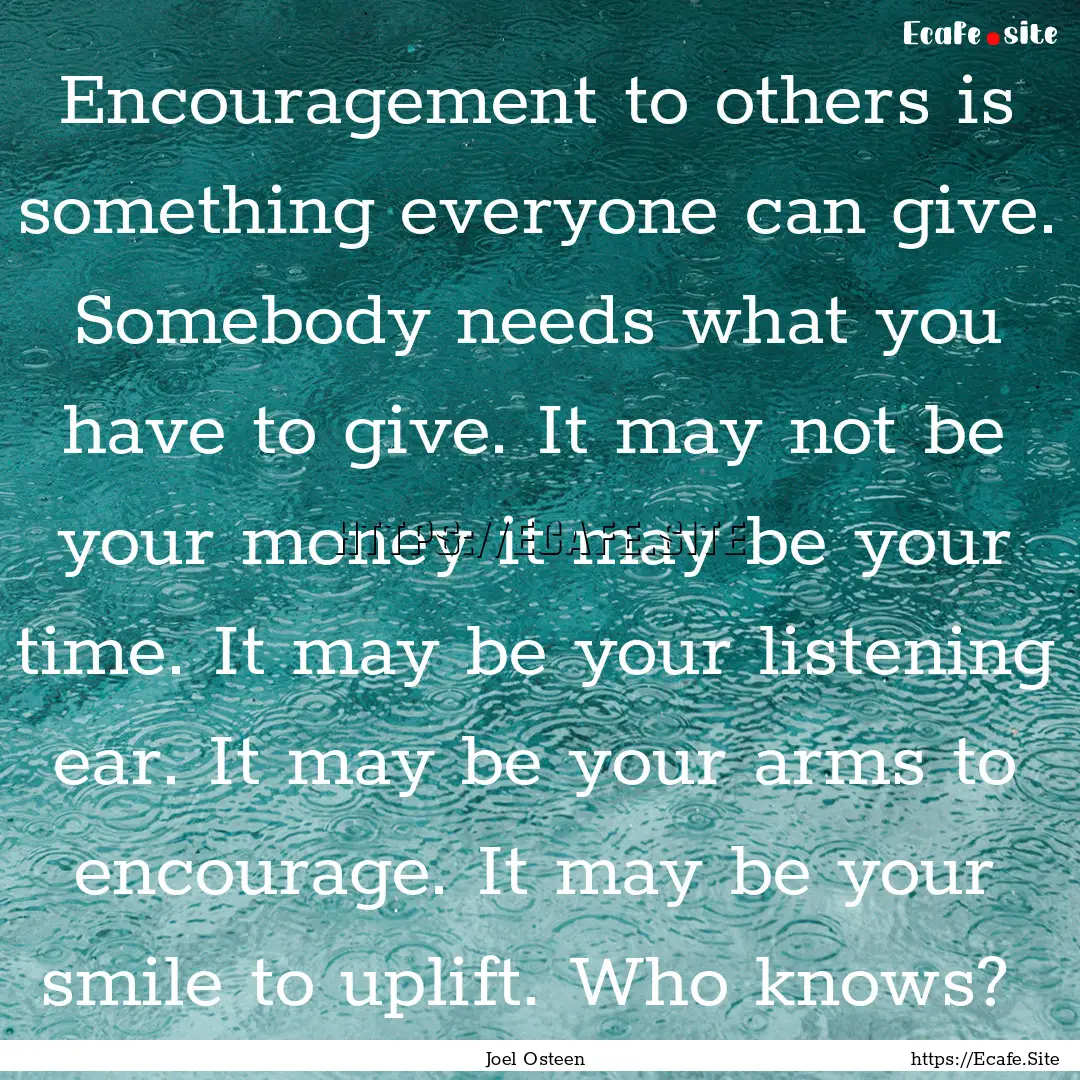 Encouragement to others is something everyone.... : Quote by Joel Osteen