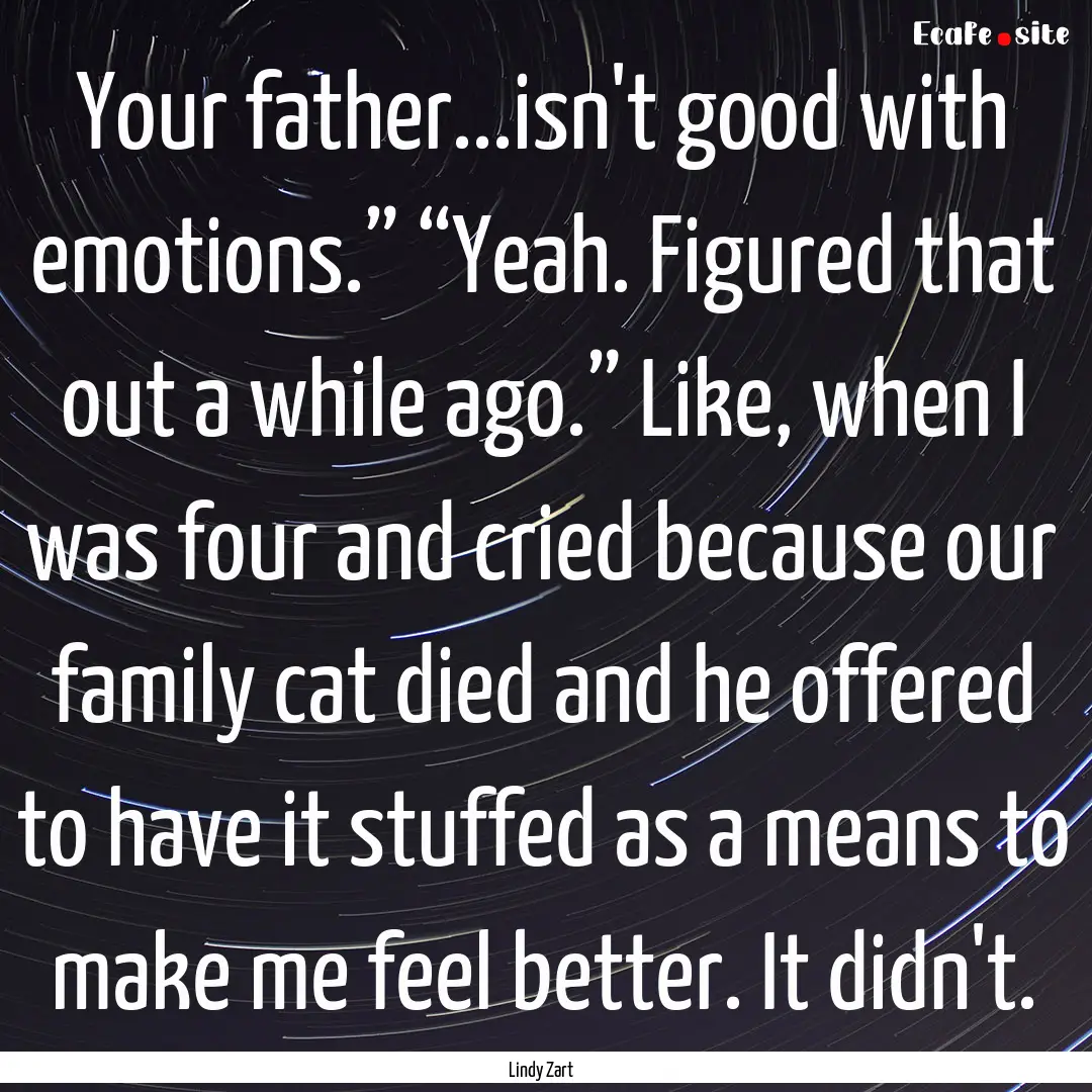 Your father...isn't good with emotions.”.... : Quote by Lindy Zart