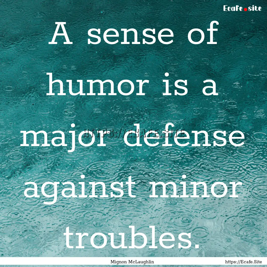 A sense of humor is a major defense against.... : Quote by Mignon McLaughlin