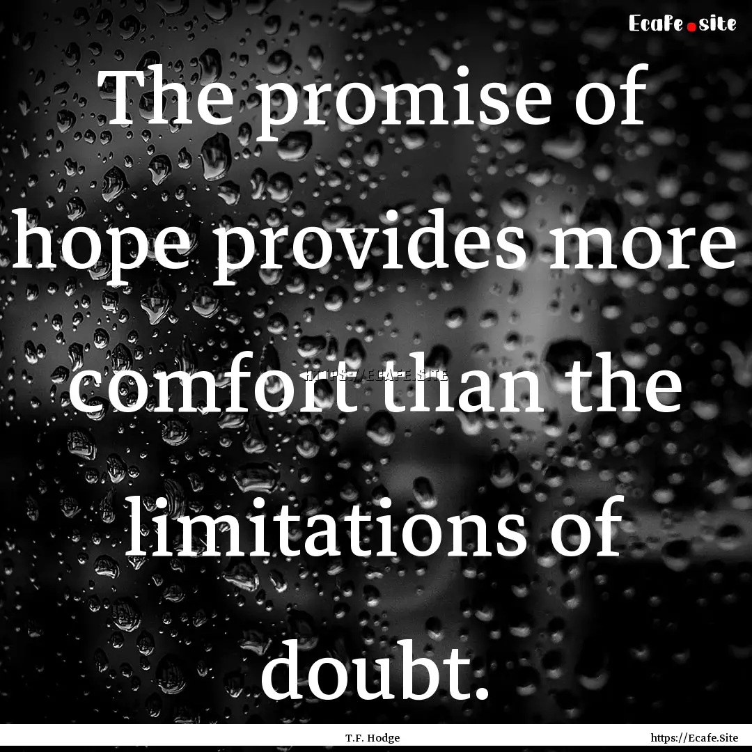 The promise of hope provides more comfort.... : Quote by T.F. Hodge