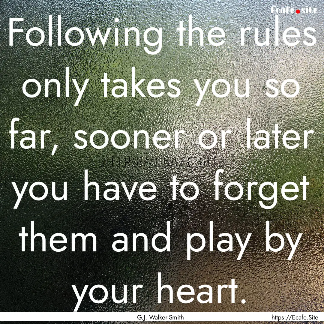 Following the rules only takes you so far,.... : Quote by G.J. Walker-Smith