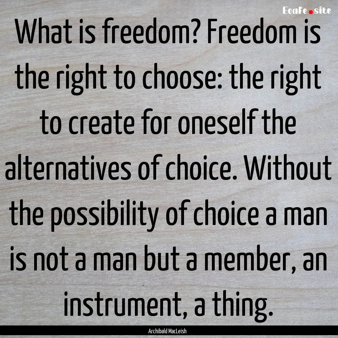 What is freedom? Freedom is the right to.... : Quote by Archibald MacLeish